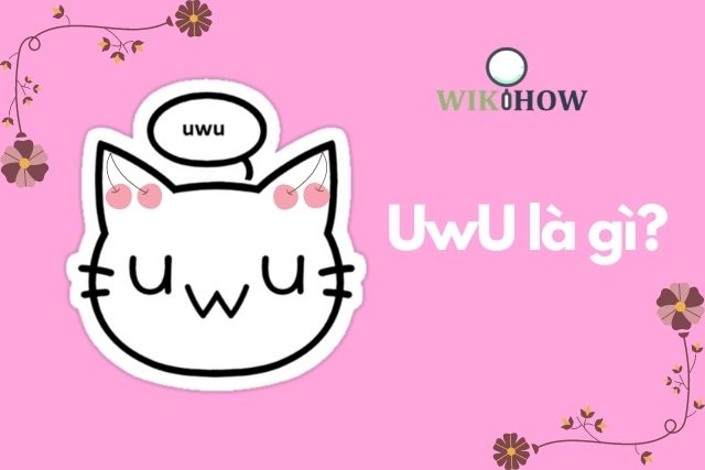 [Giải đáp] UwU là gì trên Facebook mà nổi tiếng đến vậy?